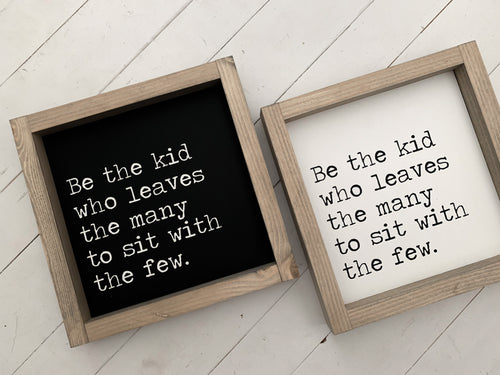 Be the kid who leaves the many to sit with the few